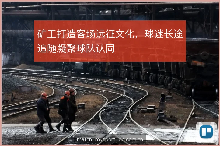 矿工打造客场远征文化，球迷长途追随凝聚球队认同